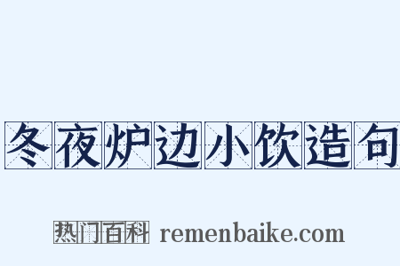 冬夜炉边小饮造句是什么意思的图片